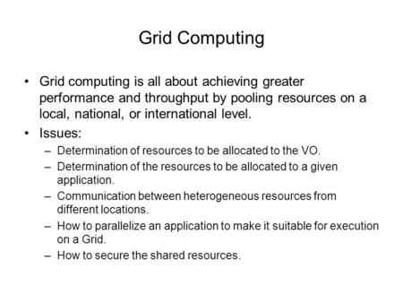 Grid Computing Grid computing is all about achieving greater performance and throughput by pooling resources on a local, national, or international level.