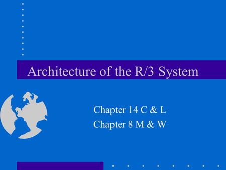 Architecture of the R/3 System Chapter 14 C & L Chapter 8 M & W.