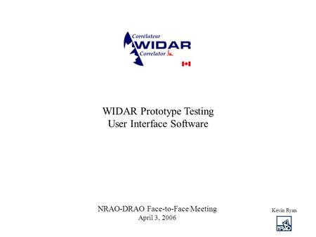 WIDAR Prototype Testing User Interface Software Kevin Ryan NRAO-DRAO Face-to-Face Meeting April 3, 2006.
