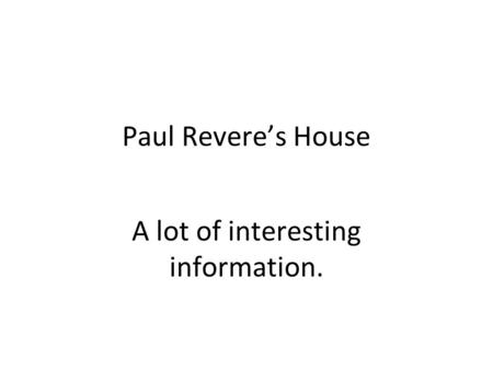 Paul Revere’s House A lot of interesting information.