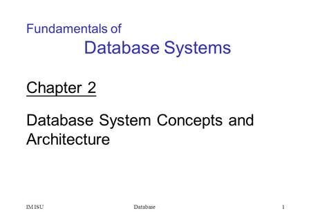 DatabaseIM ISU1 Fundamentals of Database Systems Chapter 2 Database System Concepts and Architecture.