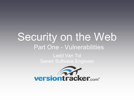 Ladd Van Tol Senior Software Engineer Security on the Web Part One - Vulnerabilities.