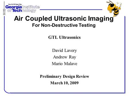 Air Coupled Ultrasonic Imaging For Non-Destructive Testing GTL Ultrasonics David Lavery Andrew Ray Mario Malave Preliminary Design Review March 10, 2009.