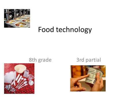 Food technology 8th grade 3rd partial. Contents Ways of cooking Food additives- page Food preservation Food spoilage.