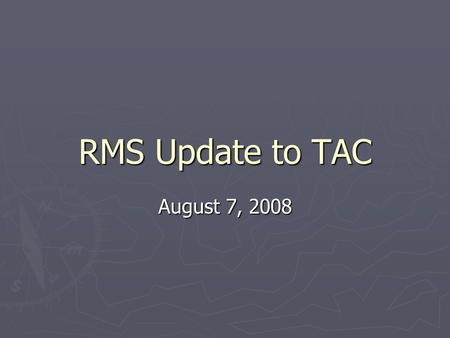 RMS Update to TAC August 7, 2008. RMS Update to TAC ► At July 9 RMS Meeting:    RMS Voting Items: