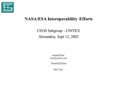 NASA/ESA Interoperability Efforts CEOS Subgroup - CINTEX Alexandria, Sept 12, 2002 Ananth Rao Yonsook Enloe SGT, Inc.