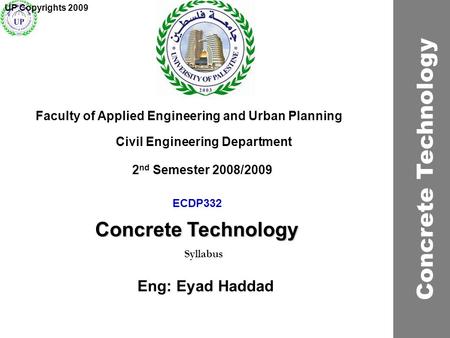 ECDP332 Concrete Technology Faculty of Applied Engineering and Urban Planning Civil Engineering Department Syllabus 2 nd Semester 2008/2009 UP Copyrights.