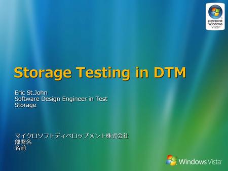 Storage Testing in DTM Eric St.John Software Design Engineer in Test Storageマイクロソフトディベロップメント株式会社部署名名前.