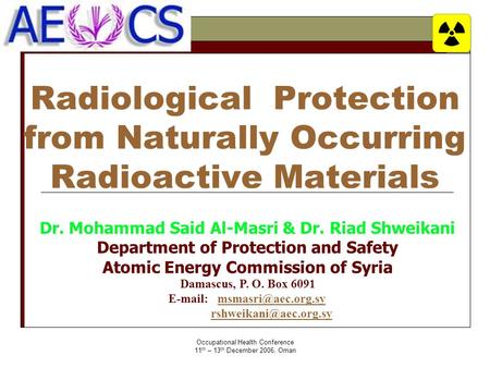 Occupational Health Conference 11 th – 13 th December 2006, Oman Radiological Protection from Naturally Occurring Radioactive Materials Dr. Mohammad Said.
