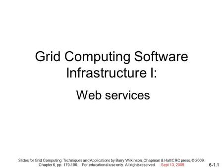 6-1.1 Grid Computing Software Infrastructure I: Web services Slides for Grid Computing: Techniques and Applications by Barry Wilkinson, Chapman & Hall/CRC.