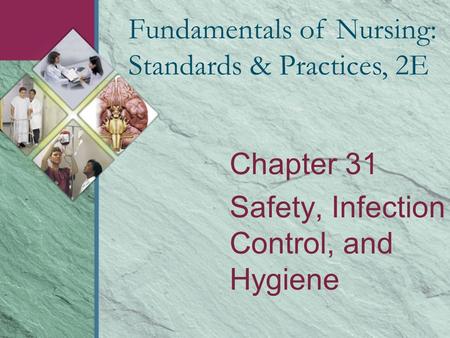 Chapter 31 Safety, Infection Control, and Hygiene Fundamentals of Nursing: Standards & Practices, 2E.