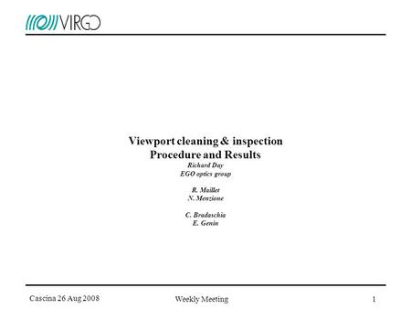 Cascina 26 Aug 2008 Weekly Meeting1 Viewport cleaning & inspection Procedure and Results Richard Day EGO optics group R. Maillet N. Menzione C. Bradaschia.