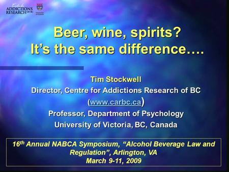 Tim Stockwell Director, Centre for Addictions Research of BC (www.carbc.ca ) www.carbc.ca Professor, Department of Psychology University of Victoria, BC,