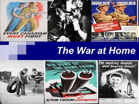 The War at Home. Total War By 1942, Canada was committed to a policy of “Total War”. All industries, materials and people were put to work for the war.