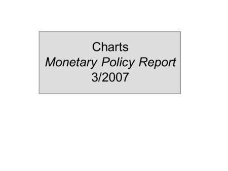 Charts Monetary Policy Report 3/2007. 1 Monetary policy assessments and strategy.