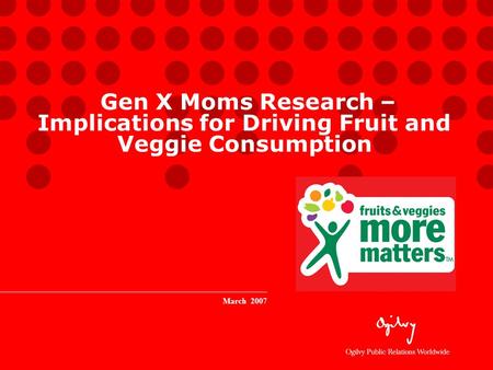 Gen X Moms Research – Implications for Driving Fruit and Veggie Consumption March 2007.