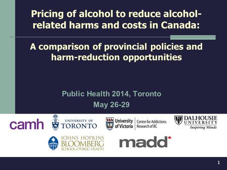 1 Pricing of alcohol to reduce alcohol- related harms and costs in Canada: A comparison of provincial policies and harm-reduction opportunities Public.