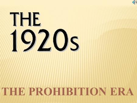 THE PROHIBITION ERA THE PROHIBITION ERA BEGAN IN 1920, FOLLOWING THE RATIFICATION OF THE 18TH AMENDMENT TO THE CONSTITUTION OF THE UNITED STATES IN 1919.