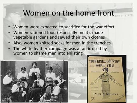 Women on the home front Women were expected to sacrifice for the war effort Women rationed food (especially meat), made vegetable gardens and sewed their.