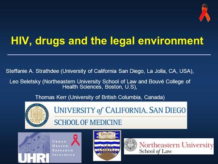 HIV, drugs and the legal environment Steffanie A. Strathdee (University of California San Diego, La Jolla, CA, USA), Leo Beletsky (Northeastern University.