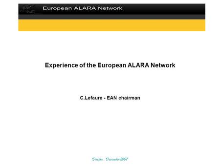 Daejon. December 2007 Experience of the European ALARA Network C.Lefaure - EAN chairman.