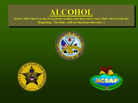 ALCOHOL (Select Slide Show on the PowerPoint toolbar and then select Start Slide Show From the Beginning. The links will not function otherwise. )
