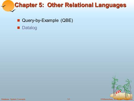 ©Silberschatz, Korth and Sudarshan5.1Database System Concepts Chapter 5: Other Relational Languages Query-by-Example (QBE) Datalog.