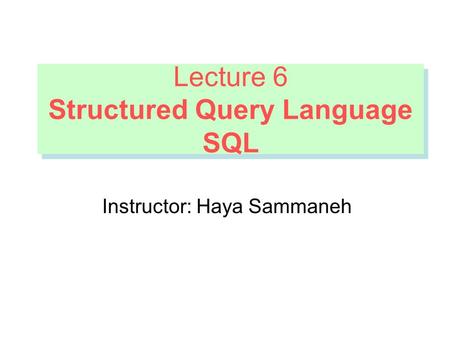 Lecture 6 Structured Query Language SQL Lecture 6 Structured Query Language SQL Instructor: Haya Sammaneh.