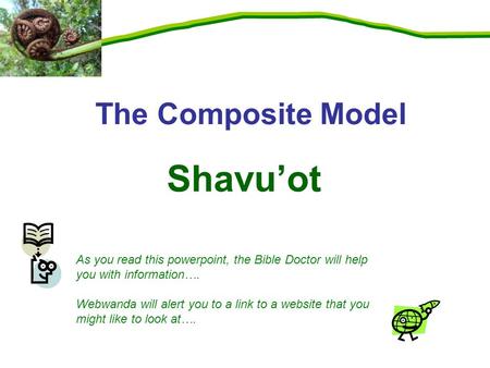 Shavu’ot The Composite Model As you read this powerpoint, the Bible Doctor will help you with information…. Webwanda will alert you to a link to a website.