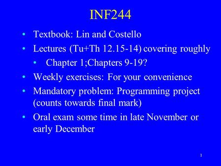 1 INF244 Textbook: Lin and Costello Lectures (Tu+Th 12.15-14) covering roughly Chapter 1;Chapters 9-19? Weekly exercises: For your convenience Mandatory.