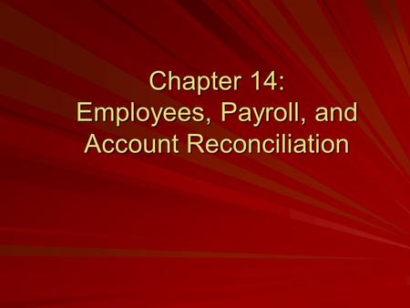 Chapter 14: Employees, Payroll, and Account Reconciliation.
