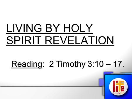 LIVING BY HOLY SPIRIT REVELATION Reading: 2 Timothy 3:10 – 17.