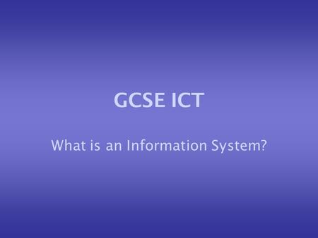 GCSE ICT What is an Information System?. What is data? DATA is raw facts and figures. These have very little meaning until they are sorted or they are.