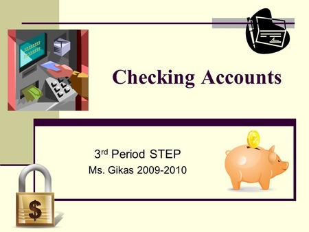 Checking Accounts 3 rd Period STEP Ms. Gikas 2009-2010.