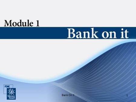 Bank On It 1. 2 Purpose Bank On It : Is an overview of banking services. Will help you build a positive relationship with banks, thrifts, and credit unions.