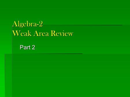 Algebra-2 Weak Area Review Part 2. Your turn: 1. Which of the 3 functions restrict domain? 2. Which of the 3 functions restrict range?
