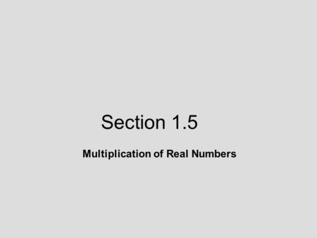 Section 1.5 Multiplication of Real Numbers. 1.5 Lecture Guide: Multiplication of Real Numbers and Natural Number Exponents Objective: Multiply positive.
