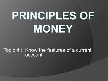 Topic 4 : Know the features of a current account.
