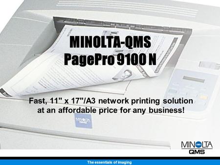 The essentials of imaging MINOLTA-QMS PagePro 9100 N Fast, 11 x 17/A3 network printing solution at an affordable price for any business!