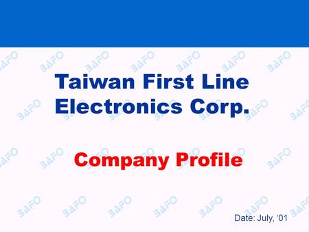 Company Profile Taiwan First Line Electronics Corp. Date: July, ‘01.