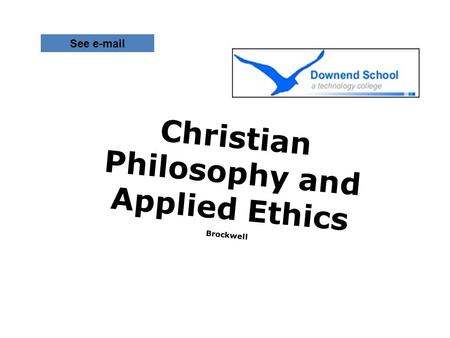 Christian Philosophy and Applied Ethics Brockwell See e-mail.