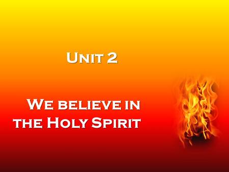Unit 2 We believe in the Holy Spirit. Pentecost 50 days after the Resurrection, God came down to the disciples in the form of the Holy Spirit. The coming.