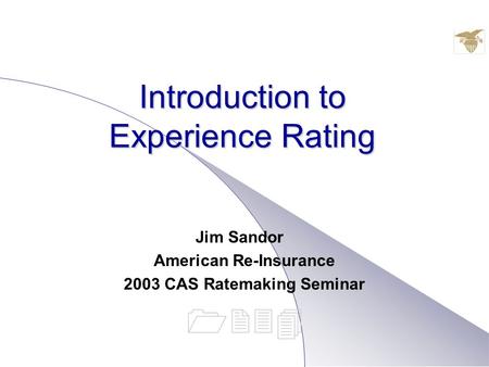 Introduction to Experience Rating Jim Sandor American Re-Insurance 2003 CAS Ratemaking Seminar 1234.
