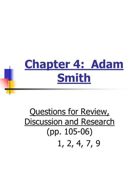 Chapter 4: Adam Smith Questions for Review, Discussion and Research (pp. 105-06) 1, 2, 4, 7, 9.