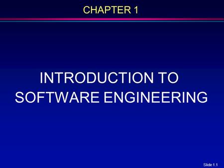 Slide 1.1 CHAPTER 1 INTRODUCTION TO SOFTWARE ENGINEERING.