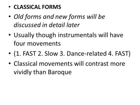 CLASSICAL FORMS Old forms and new forms will be discussed in detail later Usually though instrumentals will have four movements (1. FAST 2. Slow 3. Dance-related.