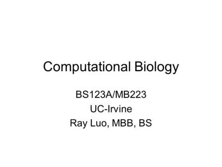 Computational Biology BS123A/MB223 UC-Irvine Ray Luo, MBB, BS.