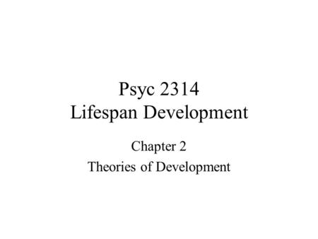 Psyc 2314 Lifespan Development Chapter 2 Theories of Development.