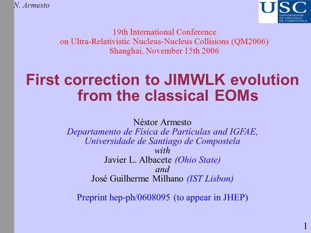 First correction to JIMWLK evolution from the classical EOMs N. Armesto 19th International Conference on Ultra-Relativistic Nucleus-Nucleus Collisions.