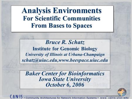 Analysis Environments For Scientific Communities From Bases to Spaces Bruce R. Schatz Institute for Genomic Biology University of Illinois at Urbana-Champaign.
